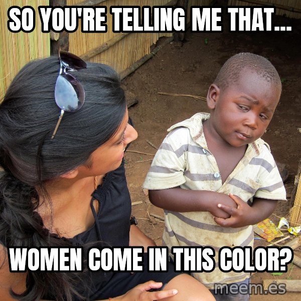 Skeptical African Child meme: SO YOU'RE TELLING ME THAT... / WOMEN COME IN THIS COLOR?