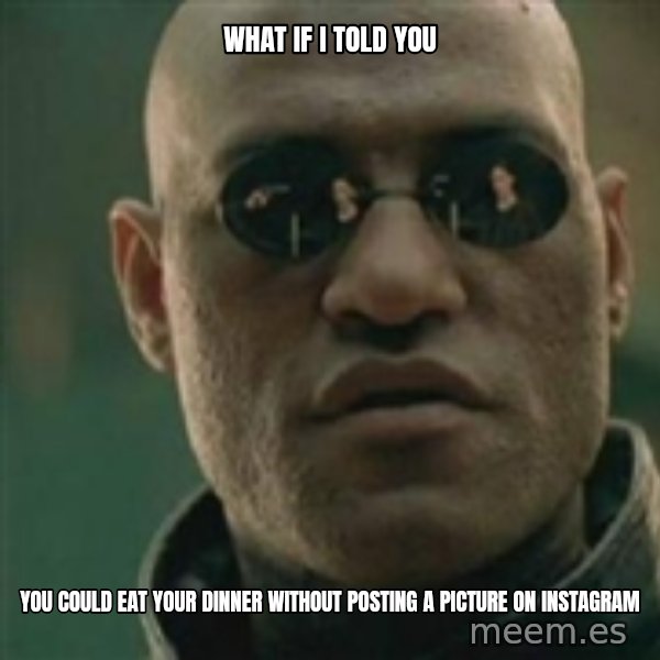 Scumbag Morpheus meme: WhaT if I told you / You could Eat your dinner without posting A PICTURE on instagram