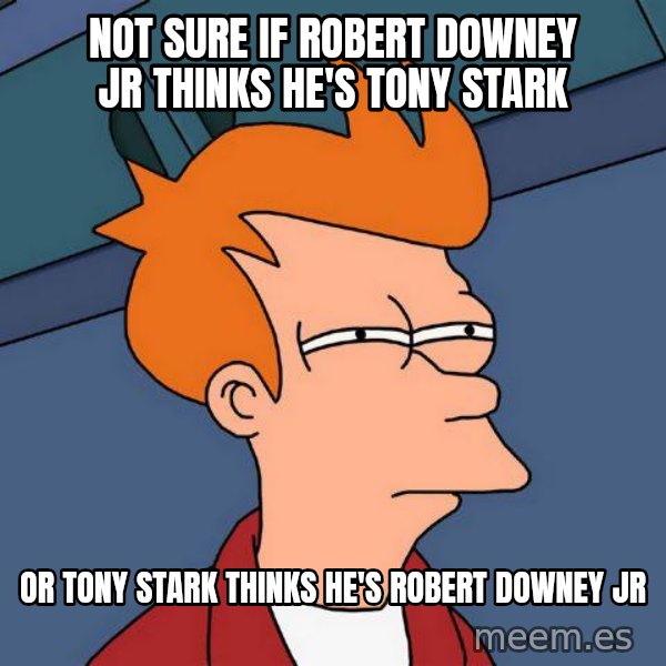 Futurama Fry meme: not sure if robert downey jr thinks he's tony Stark / or tony stark thinks he's robert downey jr