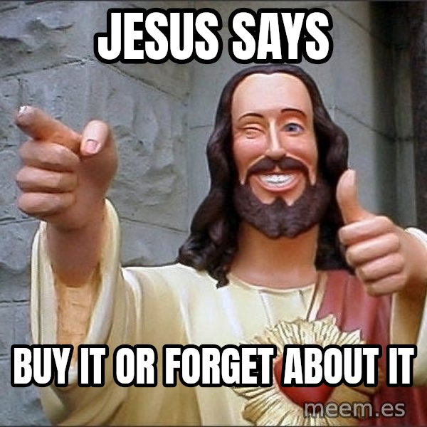 jesus says meme: jesus says / buy it or forget about it