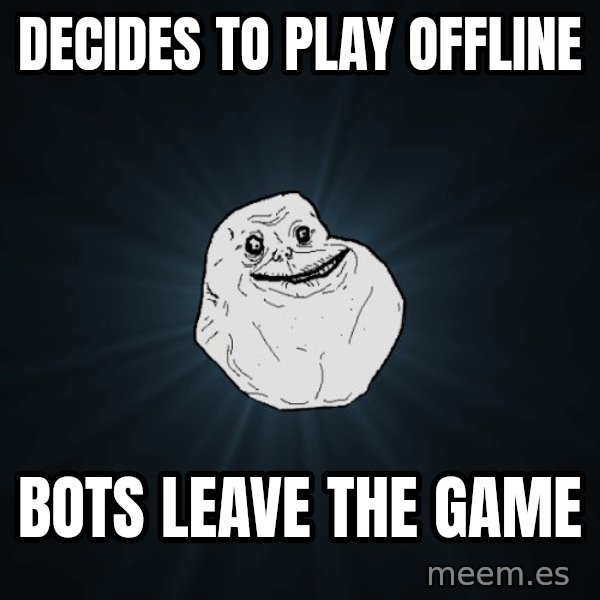 Forever Alone meme: DECIDES TO PLAY OFFLINE / BOTS LEAVE THE GAME