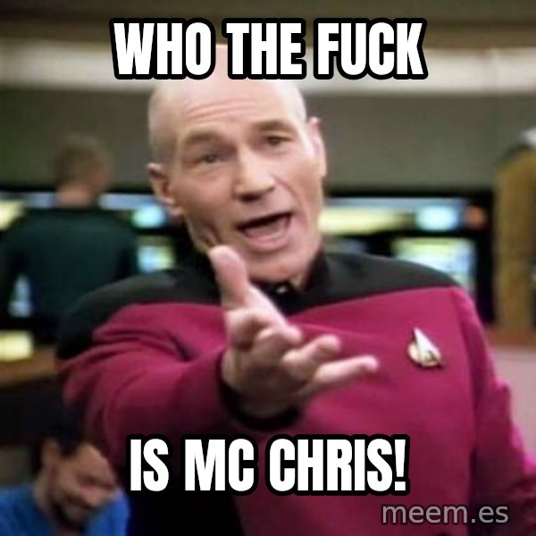 Picard Wtf meme: Who the fuck / is MC Chris!