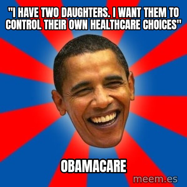 Obama meme: "I have two daughters. I want them to control their own healthcare choices" / Obamacare