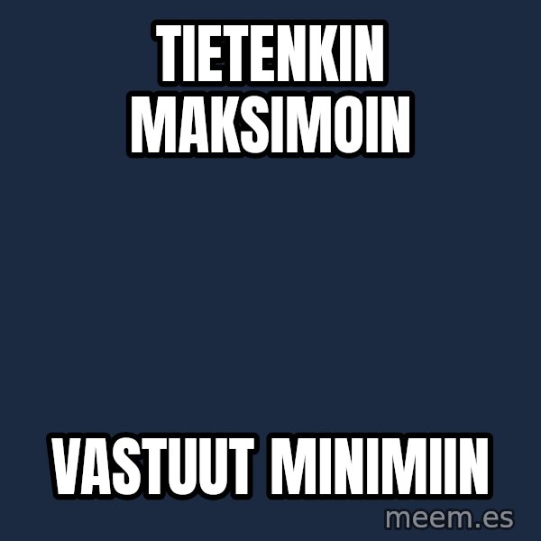 Katainen Perkele meme: Tietenkin       maksimoin / vastuut       minimiin