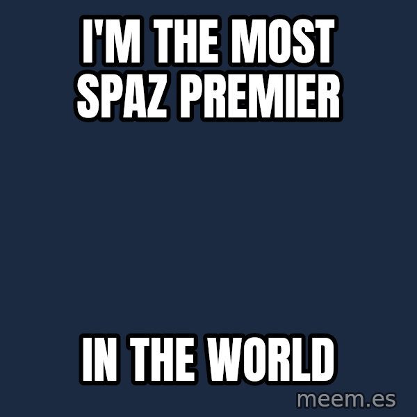 Katainen Perkele meme: I'm   the   most   spaz   premier / in  the   world