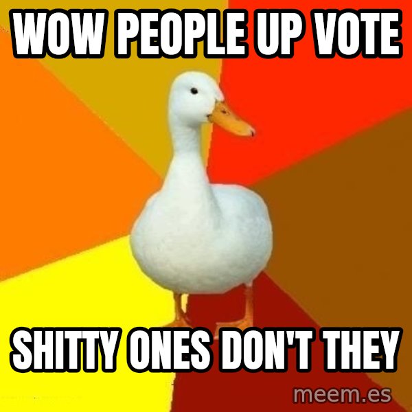 Technologically Impaired Duck meme: Wow people up vote / ShItty ones Don't they