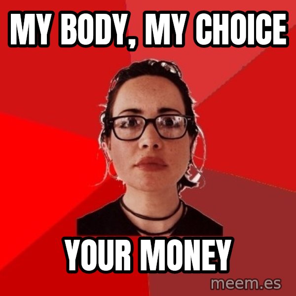 Liberal Douche Garofalo meme: my body, my choice / your money