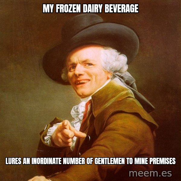 Joseph Ducreux meme: My frozen dairy beverage / Lures an inordinate number of gentlemen to mine premises