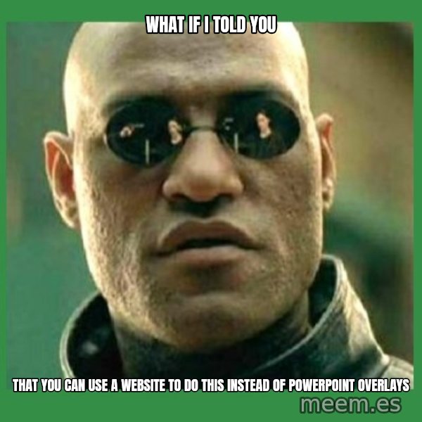Matrix Morpheus meme: What if I told you / that you can use a website to do this instead of powerpoint overlays