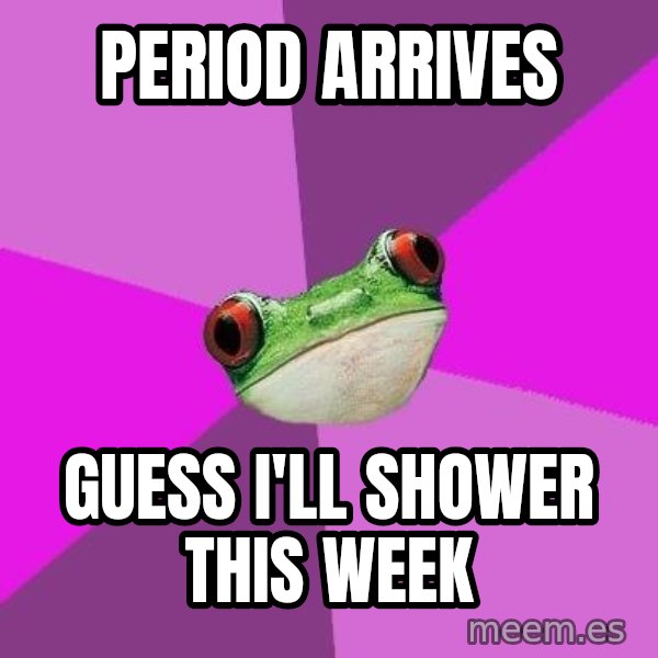 Foul Bachelorette Frog meme: period arrives / guess i'll shower this week