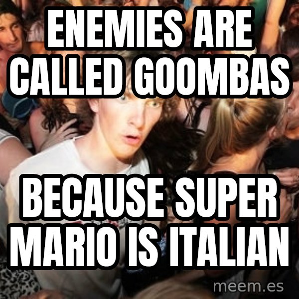 Sudden Realization Ralph meme: enemies are called goombas / because super mario is italian