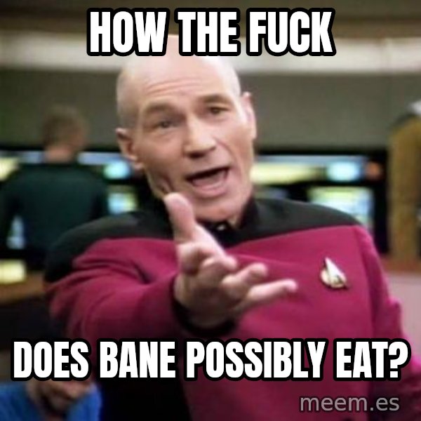 Picard Wtf meme: How the fuck / Does bane possibly eat?