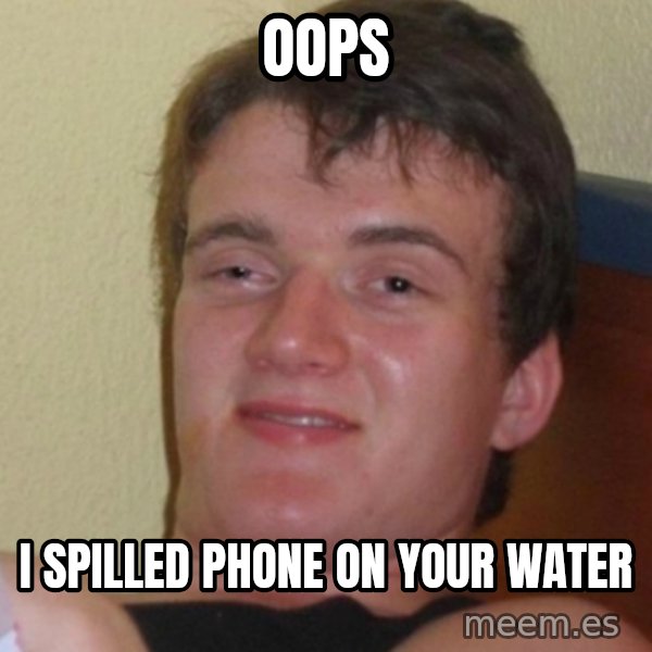Stoner Stanley meme: oops / i spilled phone on your water
