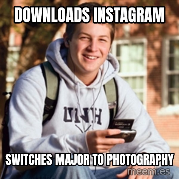 College Freshman meme: Downloads Instagram / Switches major to photography