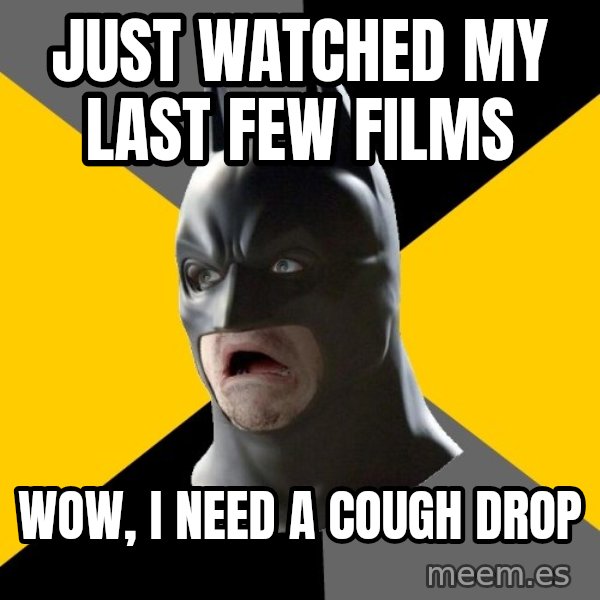 Bad Factman meme: just watched my last few films / wow, i need a cough drop