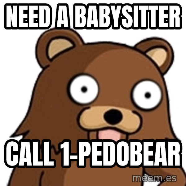 Pedobear meme: need a babysitter / call 1-pedobear
