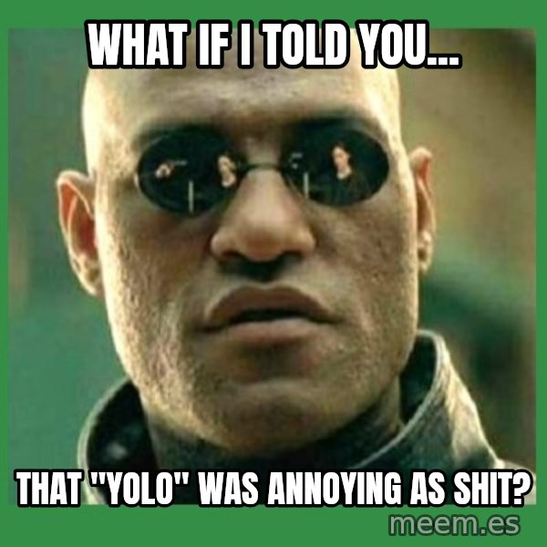 Matrix Morpheus meme: What if i told you... / that "yolo" was annoying as shit?