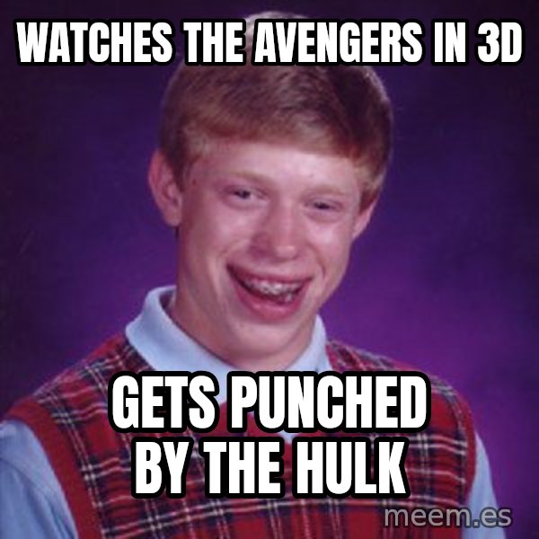 Bad Luck Brian meme: Watches the avengers in 3d / Gets punchEd by the hulk