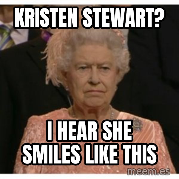 Unimpressed Queen meme: kristen stewart? / I hear she smiles like this
