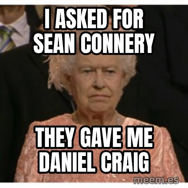 Unimpressed Queen meme: I asked for Sean Connery / They gave me daniel craig
