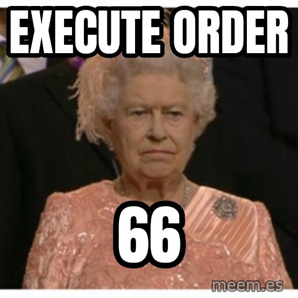 Unimpressed Queen meme: Execute order / 66