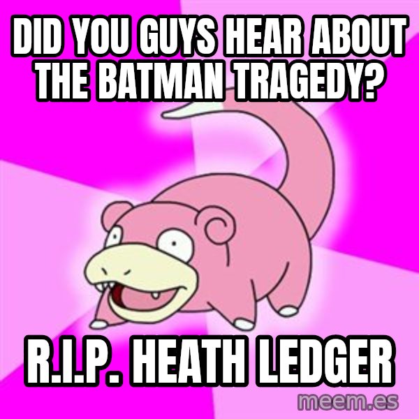 Slowpoke meme: did you guys hear about the batman tragedy? / r.i.p. heath ledger