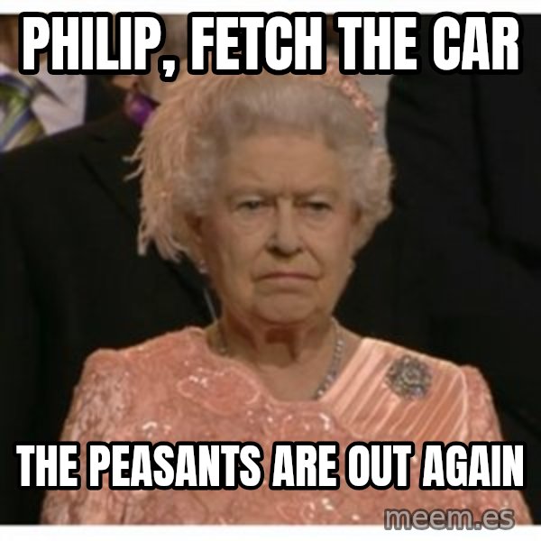 Unimpressed Queen meme: Philip, fetch the car / the peasants are out again