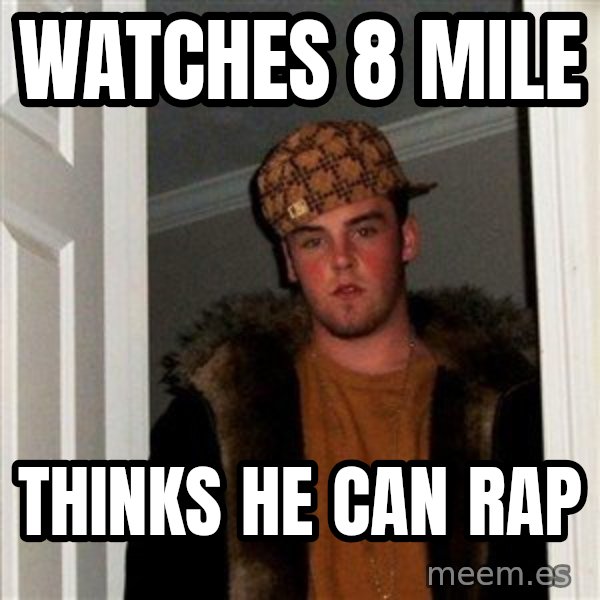 Scumbag Steve meme: watches 8 mile / thinks he can rap
