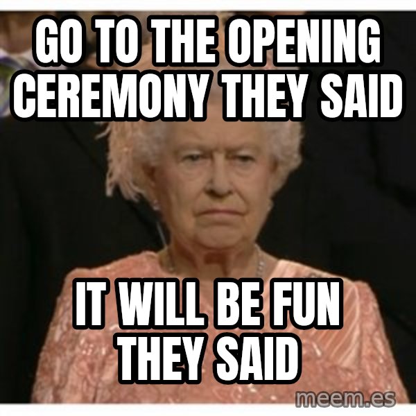 Unimpressed Queen meme: go to the opening ceremony they said / it will be fun they said