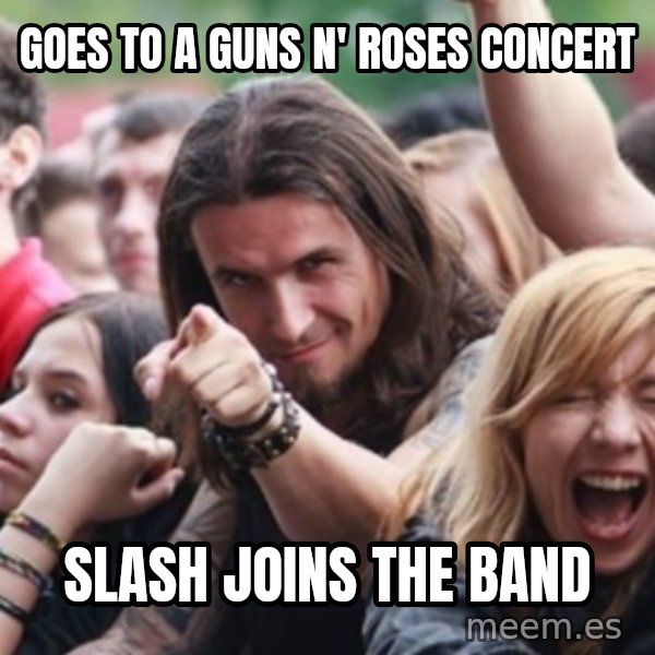Ridiculously Photogenic Metalhead meme: Goes to a guns n' roses concert / slash joins the band