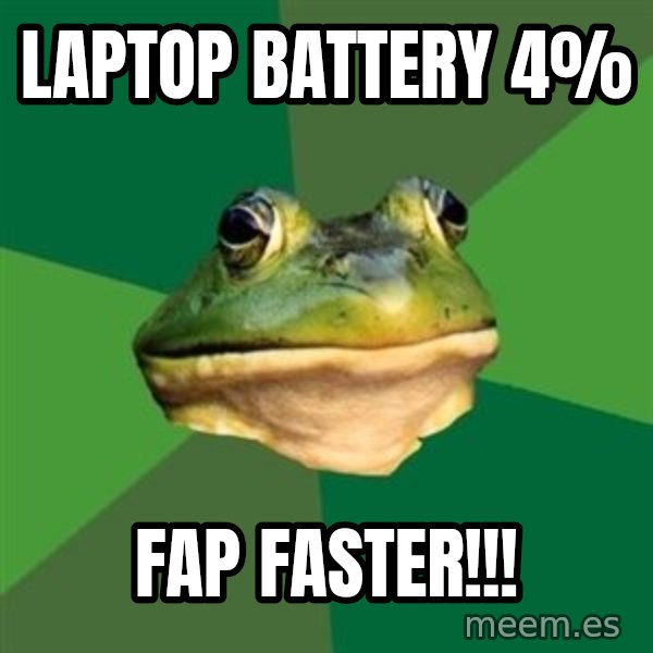 Foul Bachelor Frog meme: laptop battery 4% / fap faster!!!