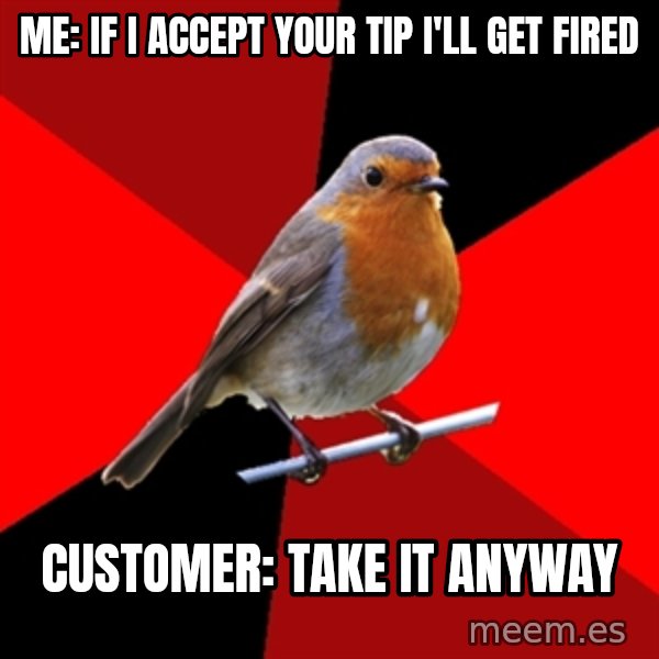 Retail Robin meme: Me: If I accept your tip I'll get fired / Customer: Take it anyway