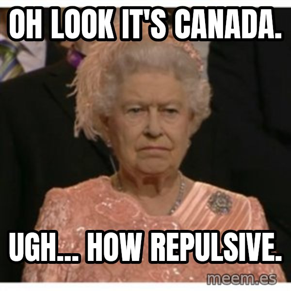 Unimpressed Queen meme: oh look it's canada. / ugh... how repulsive.