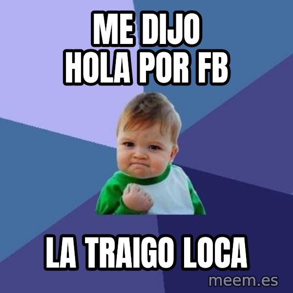 Success Kid meme: ME DIJO HOLA POR FB / LA TRAIGO LOCA
