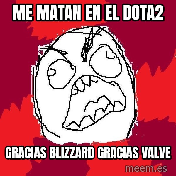 Rage FU meme: me matan en el dota2 / Gracias Blizzard gracias valve