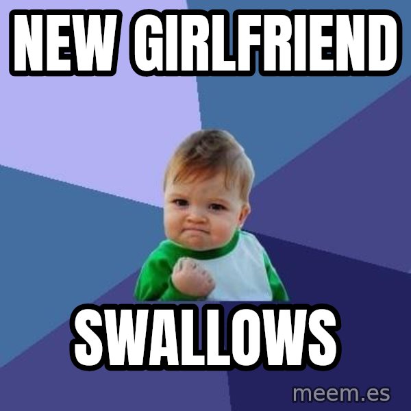 Success Kid meme: new girlfriend / swallows