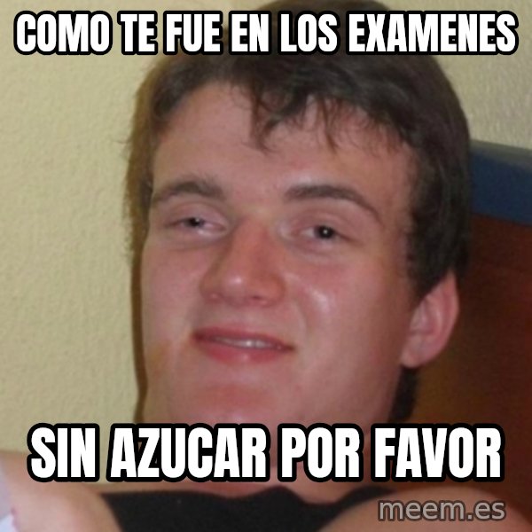 Stoner Stanley meme: como te fue en los examenes / sin azucar por favor