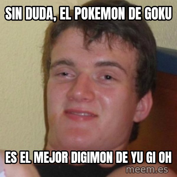 Stoner Stanley meme: SIN DUDA, EL POKEMON DE GOKU / ES EL MEJOR DIGIMON DE YU GI OH