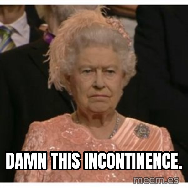 Unimpressed Queen meme: damn this incontinence.