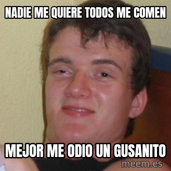 Stoner Stanley meme: nadie me quiere todos me comen / mejor me odio un gusanito