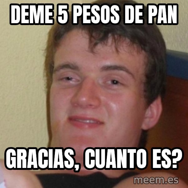 Stoner Stanley meme: deme 5 pesos de pan / gracias, cuanto es?