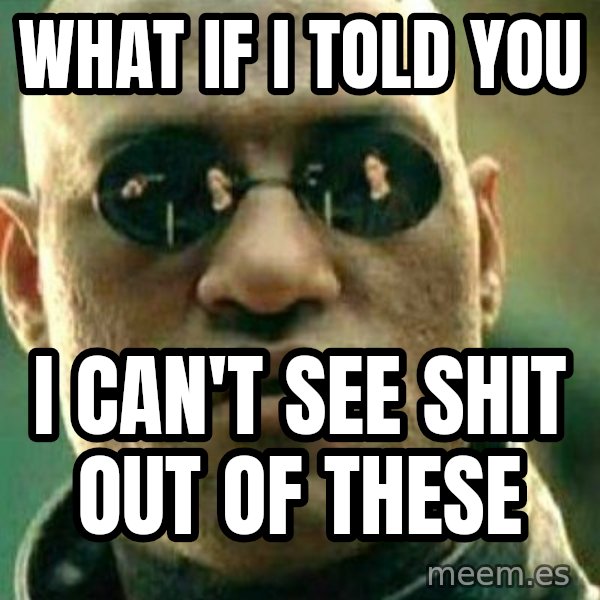 What If I Told You meme: what if i told you / i can't see shit out of these