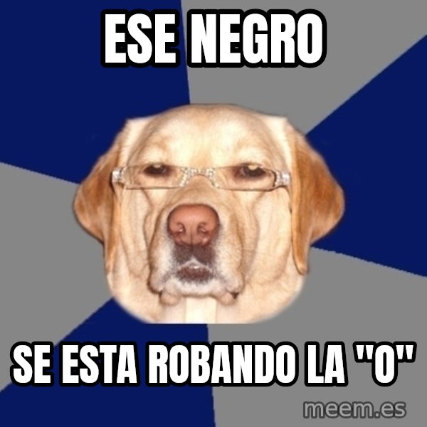 Racist Dog meme: ese negro / se esta robando la "o"