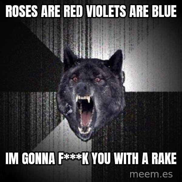 Insanity Wolf meme: roses are red violets are blue / im gonna f***k you with a rake