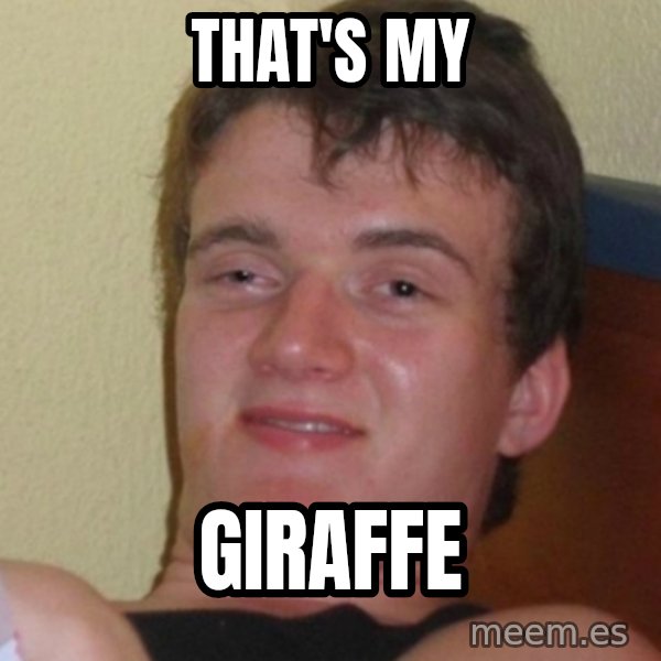 Stoner Stanley meme: that's my / giraffe