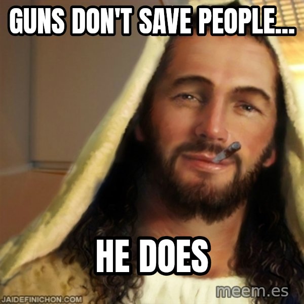Good Guy Jesus meme: Guns don't save people... / he does
