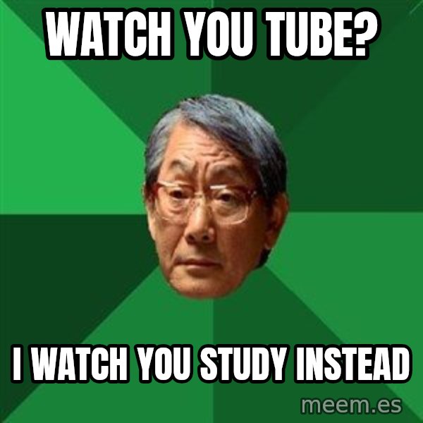 High Expectations Asian Father meme: watch you tube? / i watch you study instead