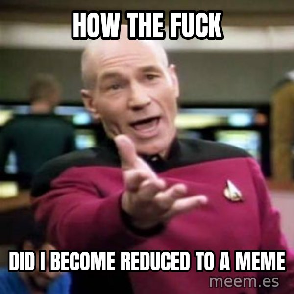 Picard Wtf meme: How the fuck / did i become reduced to a meme