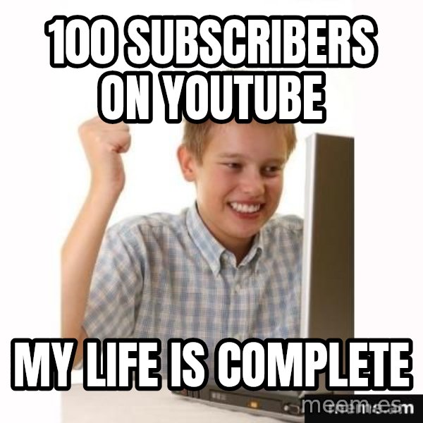 First Day on the internet kid meme: 100 SUBSCRIBERS ON YOUTUBE / MY LIFE IS COMPLETE