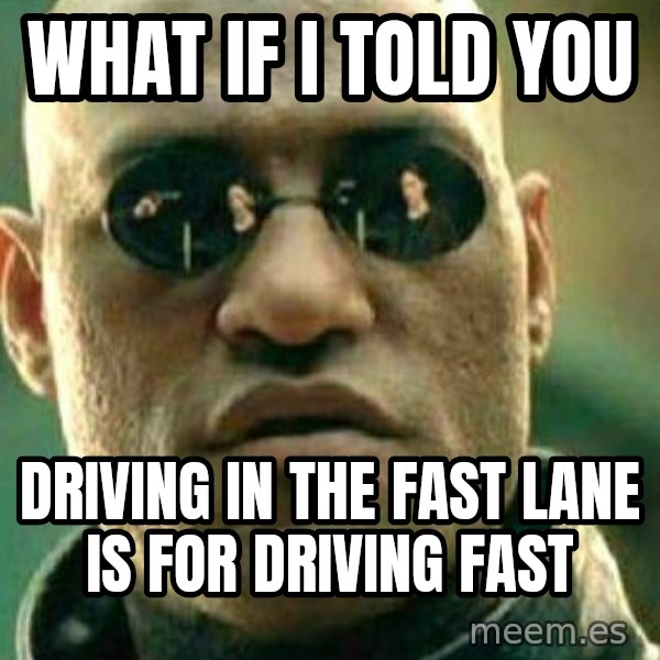 What If I Told You meme: what if i told you / driving in the fast lane is for driving fast